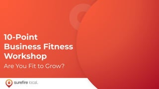 10-Point
Business Fitness
Workshop
Are You Fit to Grow?
 