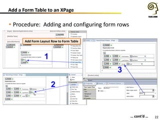 22
Add a Form Table to an XPage
• Procedure: Adding and configuring form rows
1
2
3
… cont’d …
Add Form Layout Row to Form Table
 