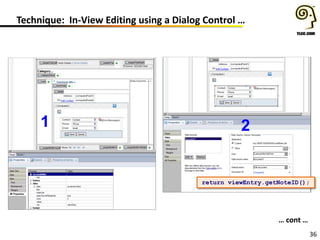 36
Technique: In-View Editing using a Dialog Control …
… cont …
1 2
return viewEntry.getNoteID();
 