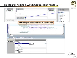 65
Procedure: Adding a Switch Control to an XPage …
Add/configure selectable facets to editable area
… cont …
 