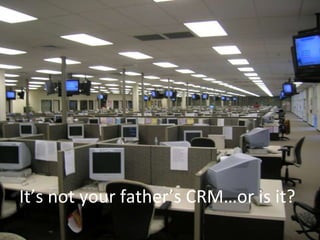 It’s not your father’s CRM…or is it? 
 