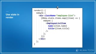Use state in
render
 
