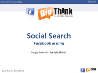 Social Search: Facebook & Bing                                               Webinar GT




                                      Social Search
                                         Facebook & Bing

                                       Giorgio Taverniti - Daniele Ghidoli




Giorgio Taverniti - Daniele Ghidoli
 