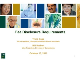 Fee Disclosure Requirements Tricia Cage Vice President, Senior Retirement Plan Consultant Bill Karbon Vice President, Director of Compliance October 13, 2011 