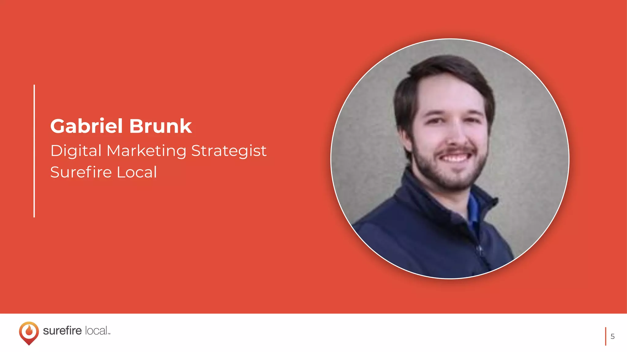 5
Gabriel Brunk
Digital Marketing Strategist
Sureﬁre Local
 
