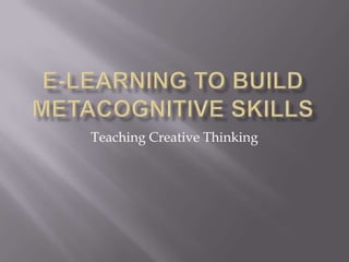 E-Learning to Build Metacognitive Skills Teaching Creative Thinking 