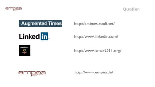 Quellen


http://artimes.rouli.net/

http://www.linkedin.com/


http://www.ismar2011.org/



http://www.empea.de/
 