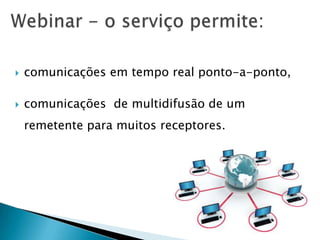    comunicações em tempo real ponto-a-ponto,

   comunicações de multidifusão de um
    remetente para muitos receptores.
 