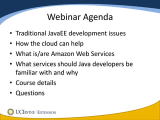 Webinar Agenda
• Traditional JavaEE development issues
• How the cloud can help
• What is/are Amazon Web Services
• What services should Java developers be
  familiar with and why
• Course details
• Questions
 