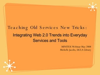 Teaching Old Services New Tricks: ,[object Object],MINITEX Webinar May 2008 Michelle Jacobs, UCLA Library 
