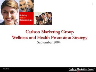 1




                  Carlson Marketing Group
           Wellness and Health Promotion Strategy
                       September 2004




01/25/13
 