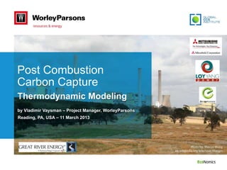 Post Combustion
Carbon Capture
Thermodynamic Modeling
by Vladimir Vaysman – Project Manager, WorleyParsons
Reading, PA, USA – 11 March 2013
 
