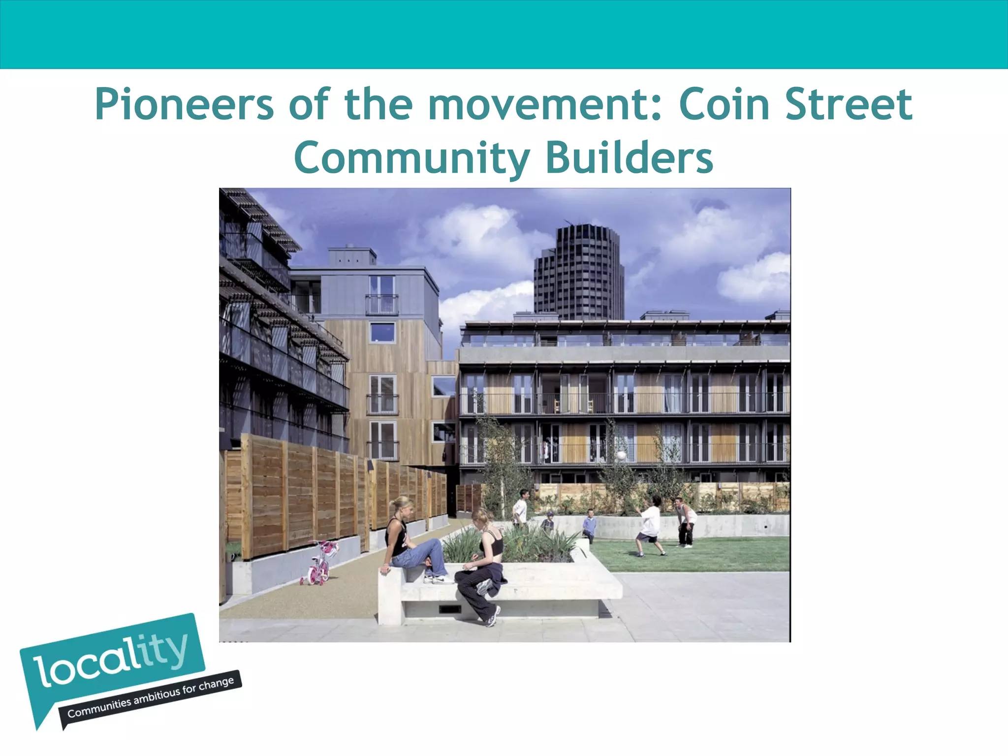 Pioneers of the movement: Coin Street
Community Builders

 