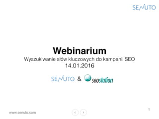 www.senuto.com
1
Webinarium
Wyszukiwanie słów kluczowych do kampanii SEO
14.01.2016
&
 