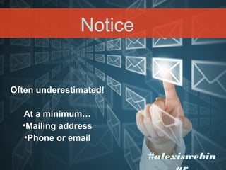 Notice

Often underestimated!
At a minimum…
•Mailing address
•Phone or email

#alexiswebin

 