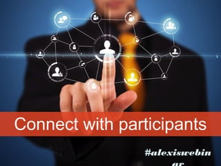 Connect with participants
#alexiswebin

 