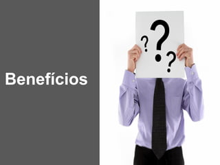 Benefícios
 