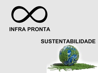 INFRA PRONTA
SUSTENTABILIDADE
 