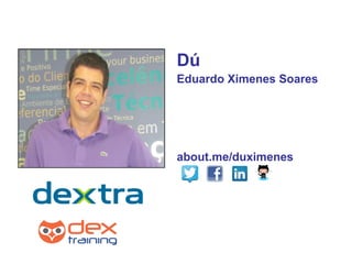 Dú
Eduardo Ximenes Soares
about.me/duximenes
 