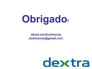Obrigado!
about.me/duximenes
duximenes@gmail.com
 