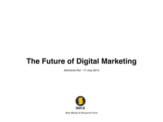 Abhishek Rai • 11 July 2014
The Future of Digital Marketing
New Media & Research Firm
 