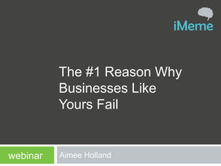 Aimee Holland
The #1 Reason Why
Businesses Like
Yours Fail
webinar
 