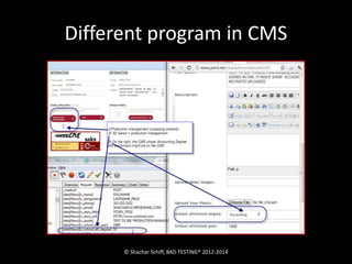 Different program in CMS 
© Shachar Schiff, BAD TESTING® 2012-2014 
 