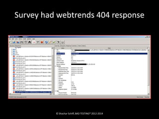 Survey had webtrends 404 response 
© Shachar Schiff, BAD TESTING® 2012-2014 
 