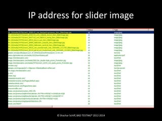 IP address for slider image 
© Shachar Schiff, BAD TESTING® 2012-2014 
 