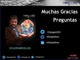 Muchas Gracias
@ElblogdelSEO /elblogdelseo /elblogdelseo
Preguntas
@ElblogdelSEO
/elblogdelseo
/elblogdelseo
www.elblogdelseo.com
#rushenvivo Webinar
AUDITORÍA SEO
 