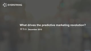 ©2015 EverString
What drives the predictive marketing revolution?
December 2015
 