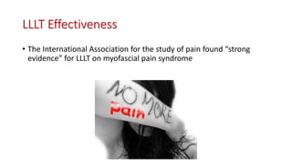 LLLT Effectiveness
• The International Association for the study of pain found “strong
evidence” for LLLT on myofascial pain syndrome
 