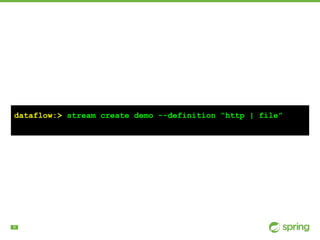 !5
dataflow:> stream create demo --definition “http | file”
 