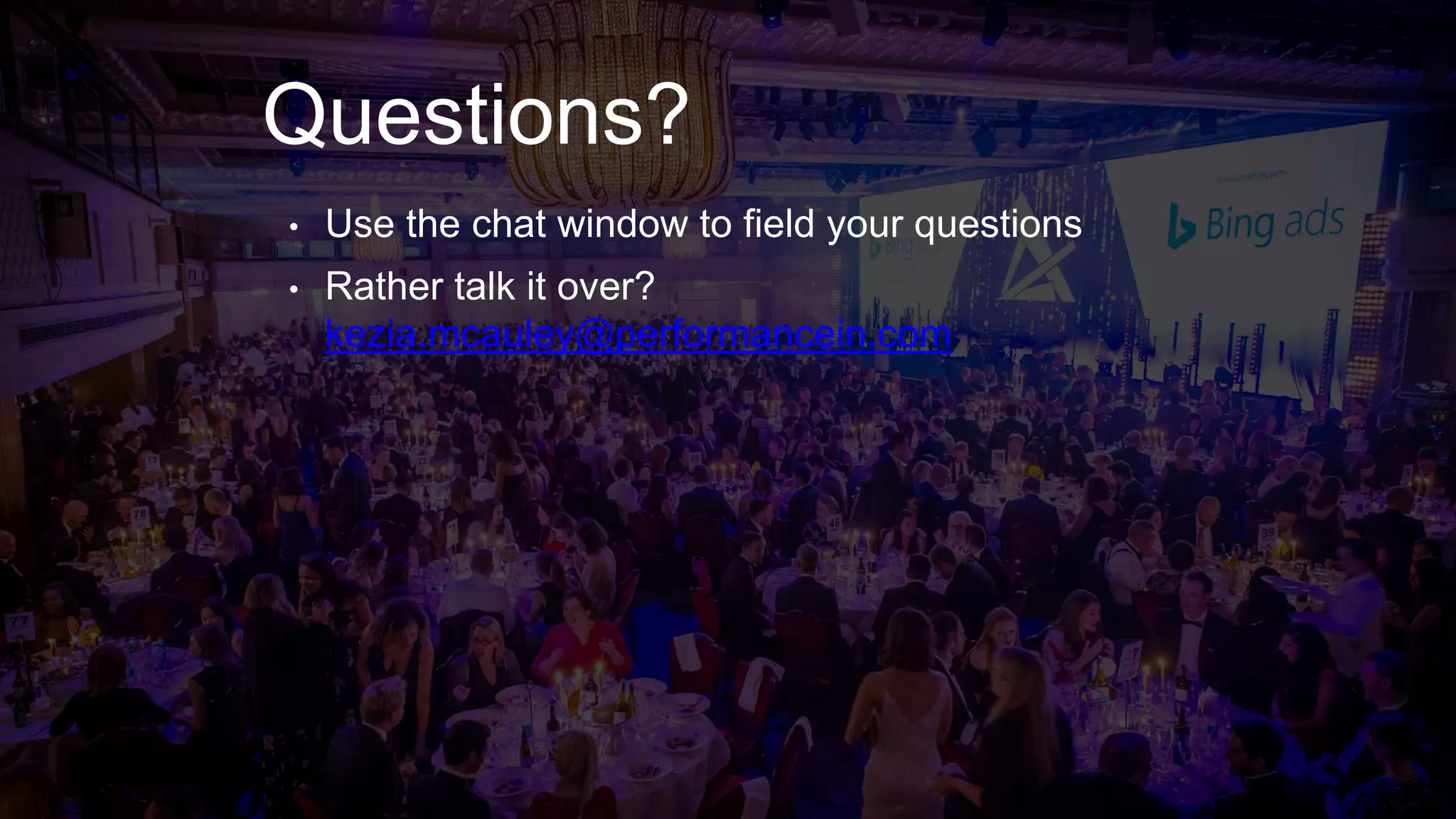 Questions?
• Use the chat window to field your questions
• Rather talk it over?
kezia.mcauley@performancein.com