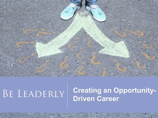 Creating an Opportunity-
Driven Career
 