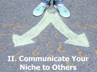 II. Communicate Your
Niche to Others
 