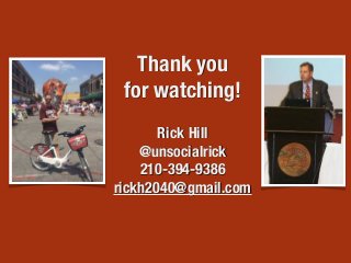 Thank you
for watching!
Rick Hill
@unsocialrick
210-394-9386
rickh2040@gmail.com
 