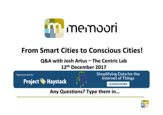 From	Smart	Cities	to	Conscious	Cities!	
Q&A	with	Josh	Artus	–	The	Centric	Lab	
12th	December	2017	
Any	Questions?	Type	them	in…	
 