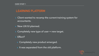 CASE STUDY 1
LEARNING PLATFORM
▸ Client wanted to revamp the current training system for
accountants.
▸ New UX/UI planned....