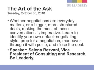 The Art of the Ask
Tuesday, October 30, 2018
• Whether negotiations are everyday
matters, or a bigger, more structured
dea...