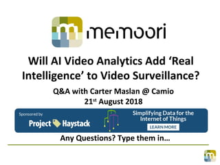 Will AI Video Analytics Add ‘Real
Intelligence’ to Video Surveillance?
Q&A with Carter Maslan @ Camio
21st
August 2018
Any Questions? Type them in…
 