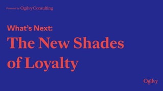 Powered by
What’s Next:
The New Shades
of Loyalty
 