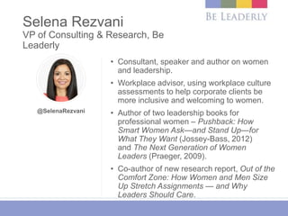 Selena Rezvani
VP of Consulting & Research, Be
Leaderly
• Consultant, speaker and author on women
and leadership.
• Workpl...