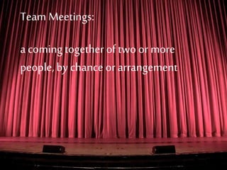 *
37
Copyright Selena Rezvani 2018
Team Meetings:
a coming together of two or more
people, by chance or arrangement
an ong...