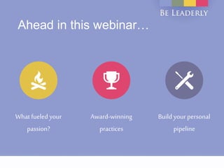 Ahead in this webinar…
What fueled your
passion?
Award-winning
practices
Build your personal
pipeline
 