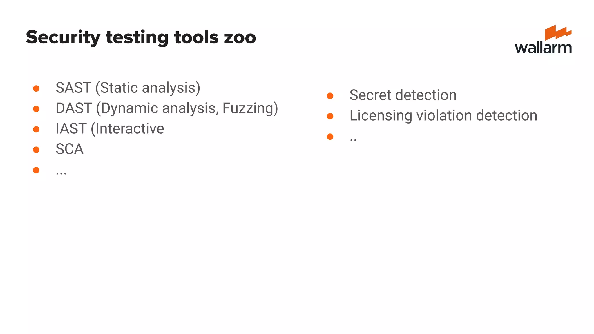 Security testing tools zoo
● SAST (Static analysis)
● DAST (Dynamic analysis, Fuzzing)
● IAST (Interactive
● SCA
● ...
● Secret detection
● Licensing violation detection
● ..
 