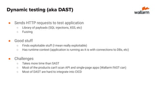 Dynamic testing (aka DAST) — CI/CD tool landscape
● OWASP Zap (OSS)
○ Integration: Console
○ API Testing: Challenging
● Bu...