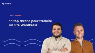 1h top chrono pour traduire
un site WordPress
WEBINAR
 