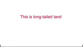 © 2017 MapR Technologies 33
This is long-tailed land
 