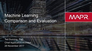 © 2017 MapR Technologies 1
Machine Learning
Comparison and Evaluation
 